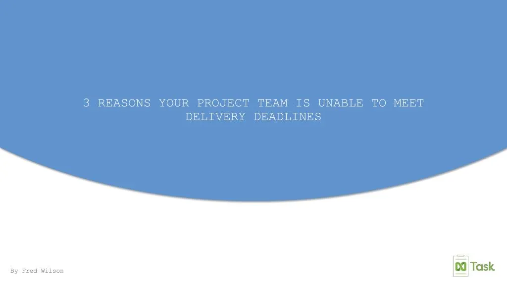 3 reasons your project team is unable to meet delivery deadlines