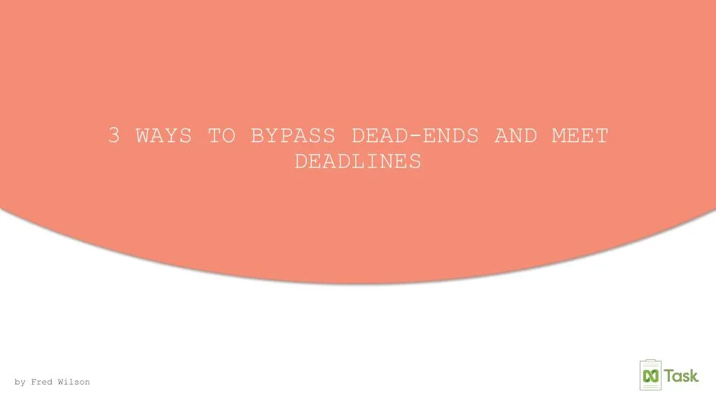 3 ways to bypass dead ends and meet deadlines
