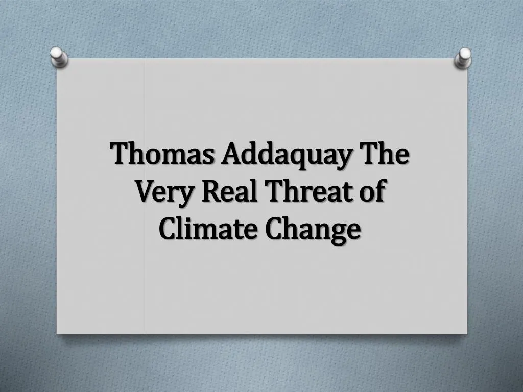thomas addaquay the very real threat of climate change