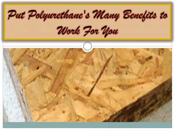 Put Polyurethane's Many Benefits to Work For You
