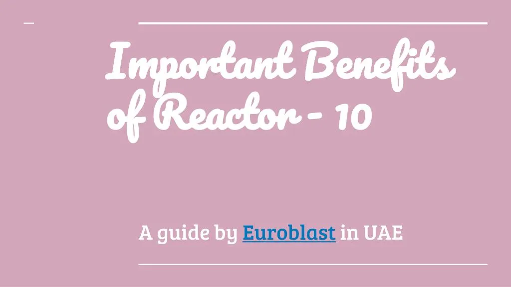 important benefits of reactor 10