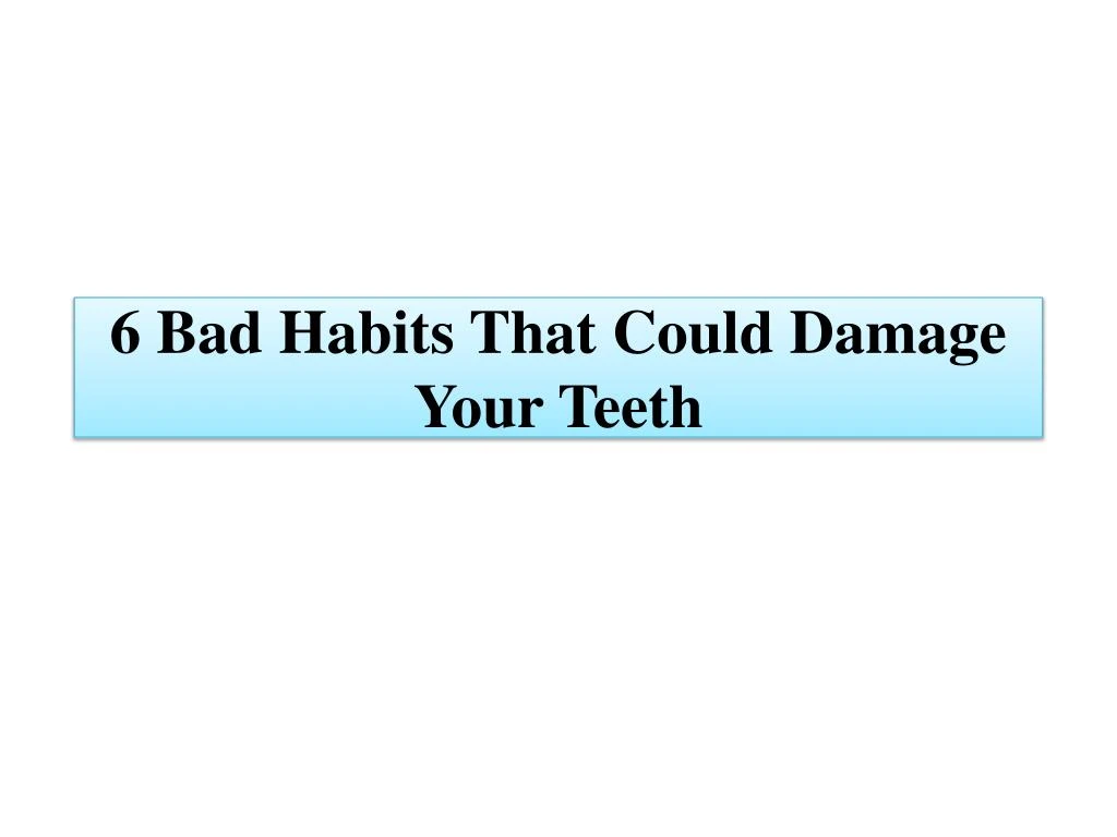 6 bad habits that could damage your teeth