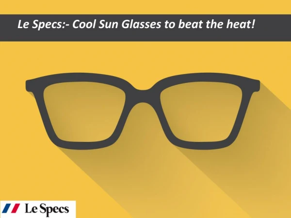 Le Specs:- Cool Sun Glasses to beat the heat