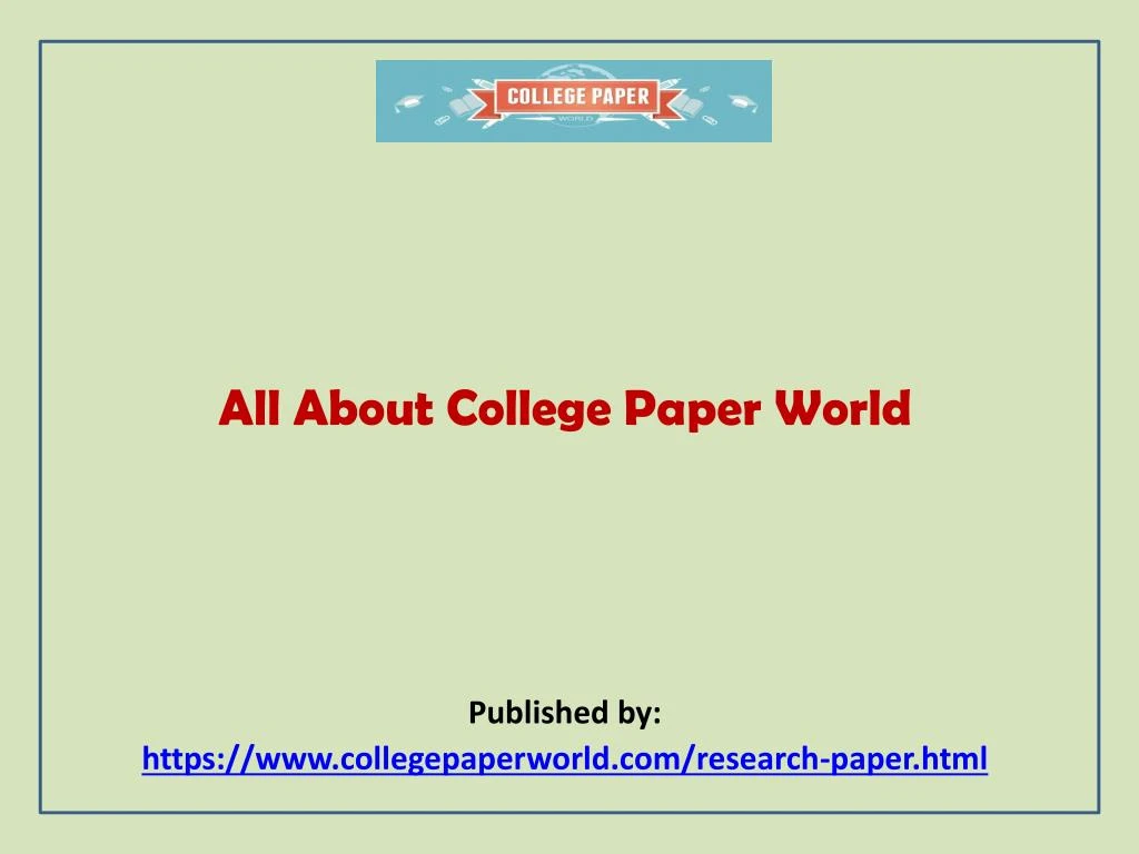 all about college paper world published by https www collegepaperworld com research paper html