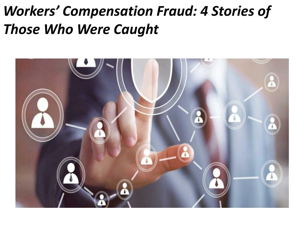 workers compensation fraud 4 stories of those