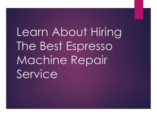 Learn About Hiring The Best Espresso Machine Repair Service