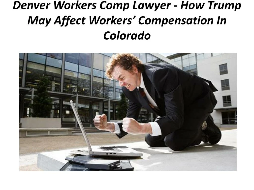 denver workers comp lawyer how trump may affect workers compensation in colorado