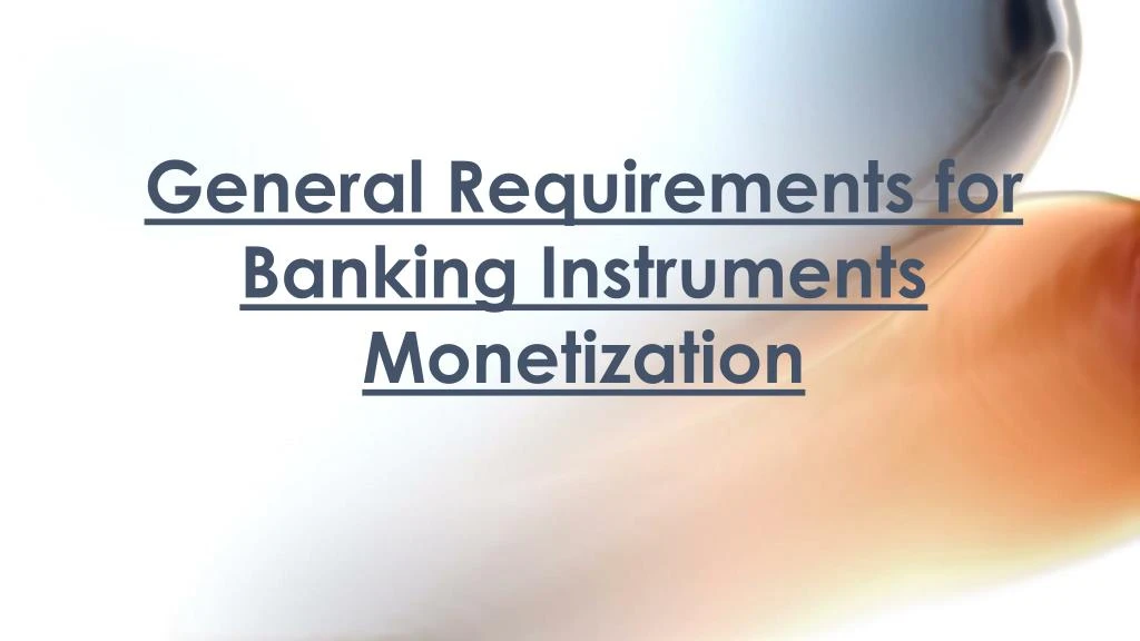 general requirements for banking instruments monetization