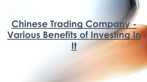 Various Benefits of Investing In Chinese Trading Company