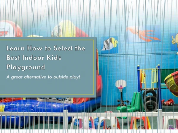 Learn How to Select the Best Indoor Kids Playground