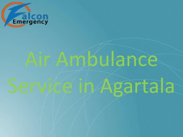 Falcon Emergency Air Ambulance Service in Agartala with anytime Emergency Service