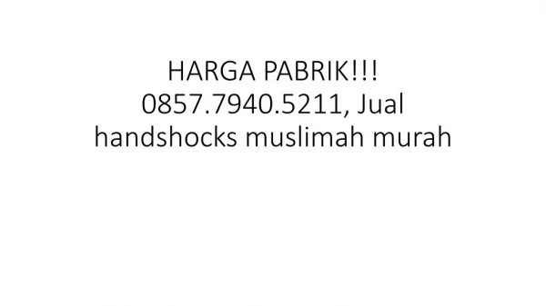 HARGA PABRIK!!! 0857.7940.5211, Jual handshocks muslimah murah