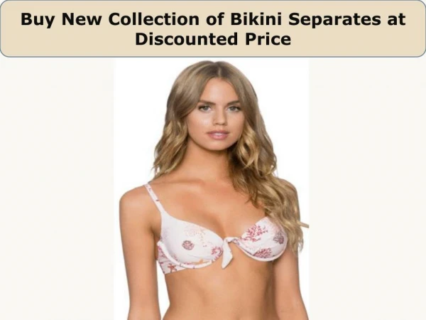 Buy New Collection of Bikini Separates at Discounted Price