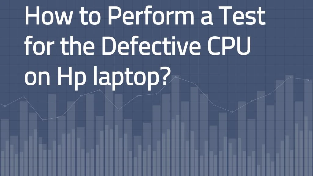 how to perform a test for the defective cpu on hp laptop