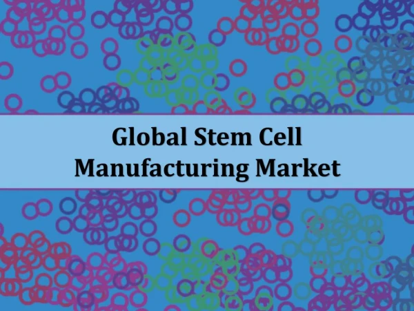 Global Stem Cell Manufacturing Market, Forecast to 2023
