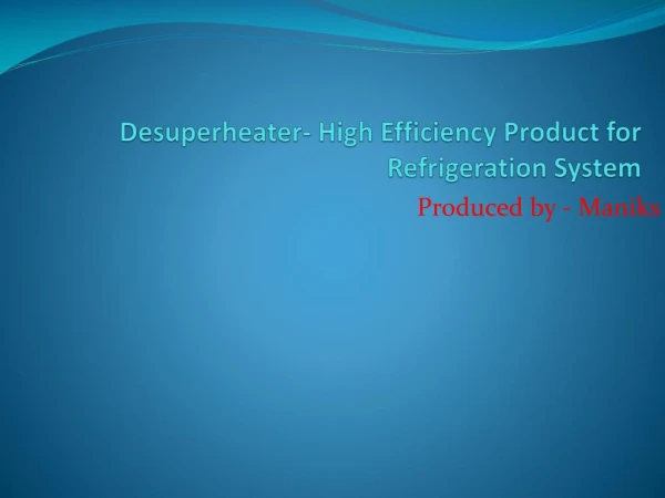 Desuperheater- High Efficiency Product for Refrigeration System Produced by Maniks