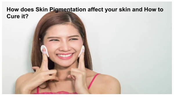 How does Skin Pigmentation affect your skin and How to Cure it?