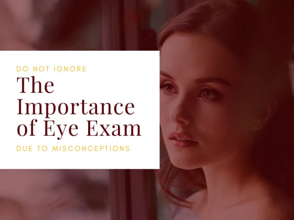 Do Not Ignore The Importance of Eye Exam Due to Misconceptions