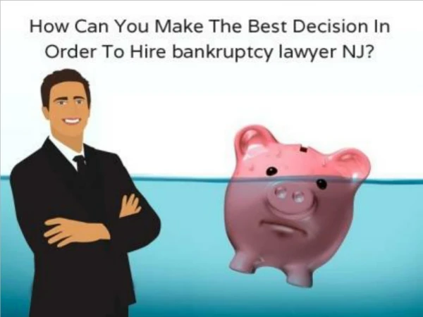How Can You Make The Best Decision In Order To Hire Bankruptcy Lawyer NJ?