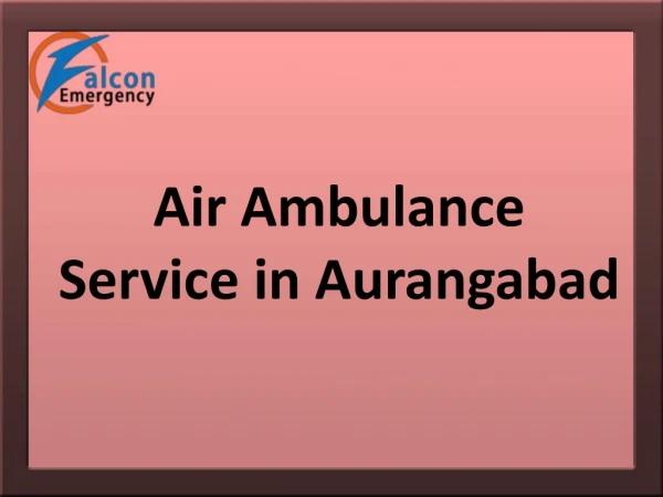 Get ICU Service Air Ambulance Service in Aurangabad at anytime