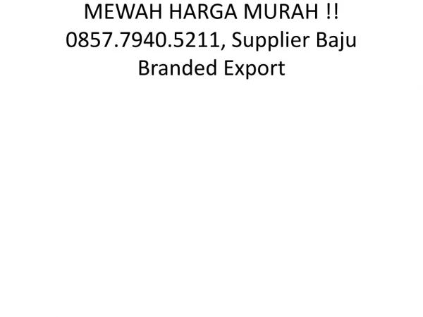 MEWAH HARGA MURAH !! 0857.7940.5211, Supplier Baju Branded Wanita