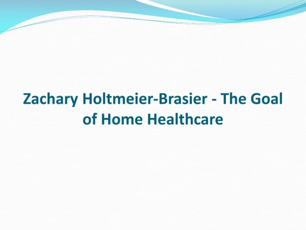 Zachary Holtmeier-Brasier - The Goal of Home Healthcare