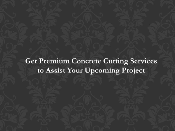 Get Premium Concrete Cutting Services to Assist Your Upcoming Project