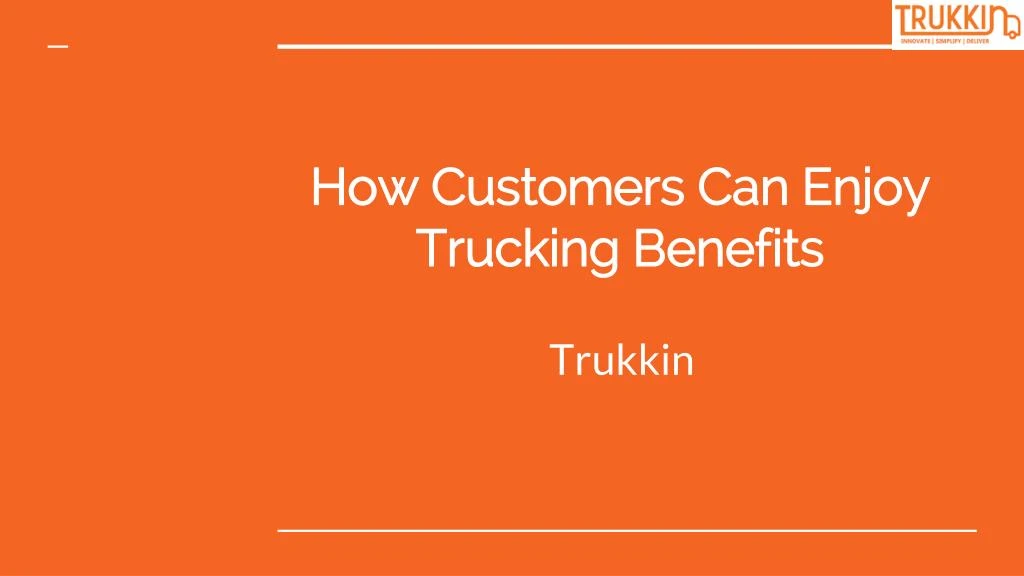 how customers can enjoy trucking benefits