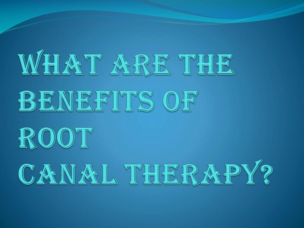 what are the benefits of root canal therapy