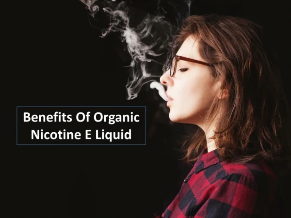 Benefits of Organic Eliquids and Why You Should Get it?