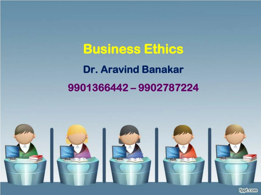 business ethics dr aravind banakar 9901366442 9902787224