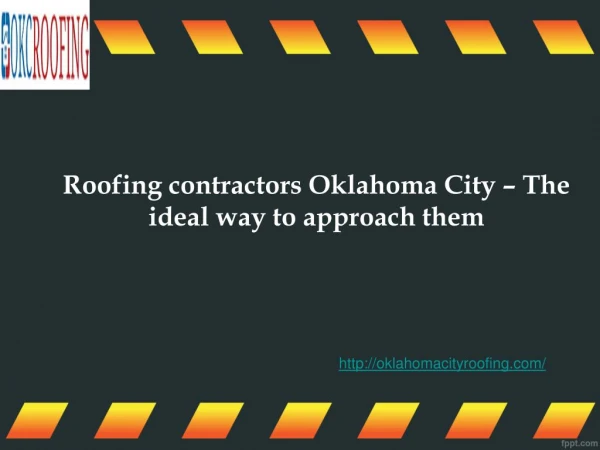 Roofing contractors Oklahoma City â€“ The ideal way to approach them