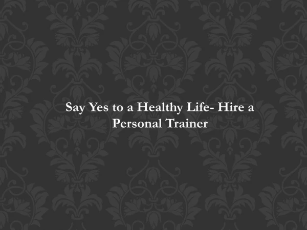 Say Yes to a Healthy Life- Hire a Personal Trainer