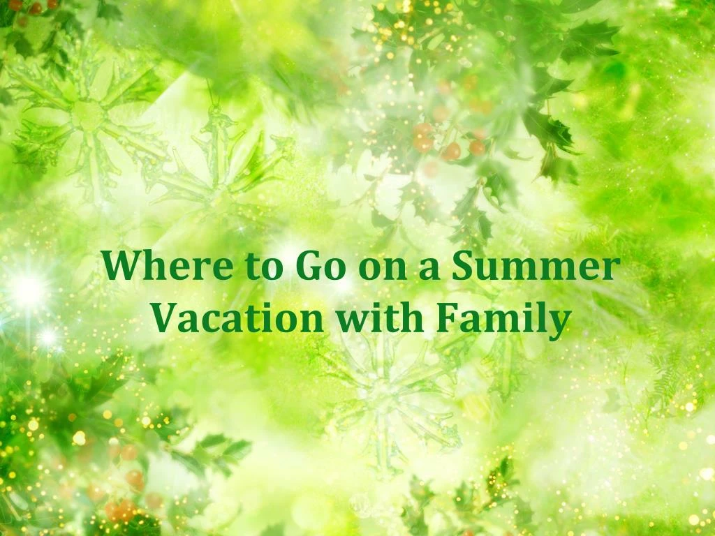 where to go on a summer vacation with family