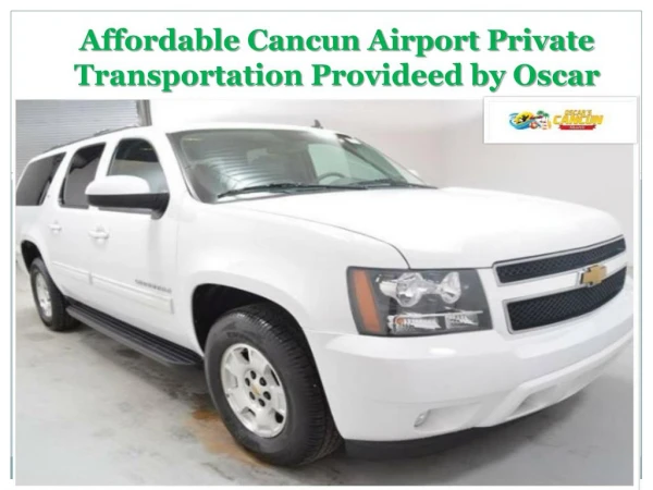 Affordable Cancun Airport Private Transportation Provideed by Oscar Cancun Shuttle