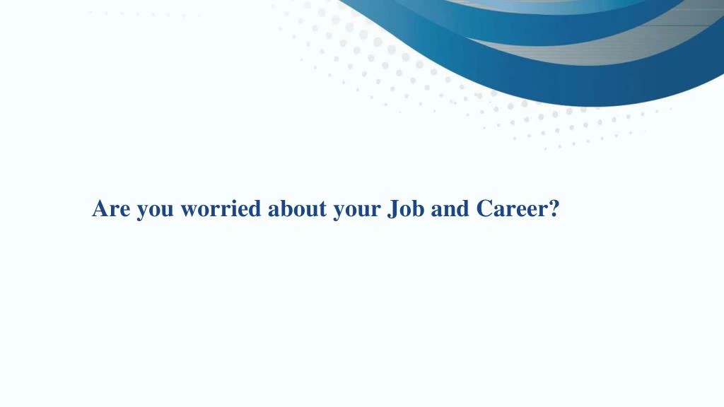 are you w orried a bout your job and career
