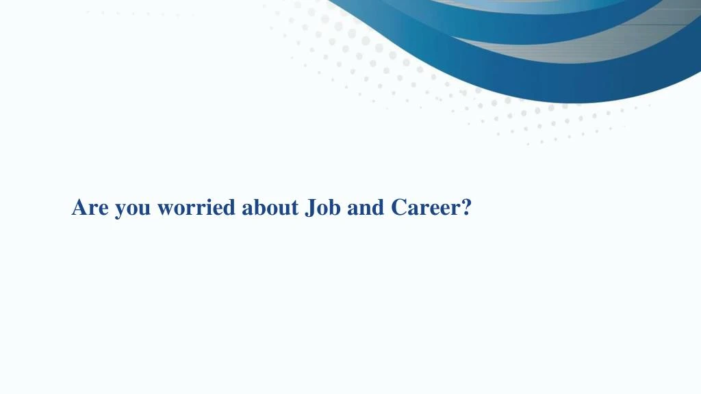 are you w orried about job and career