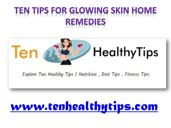 Ten Tips For Glowing Skin Home Remedies - www.tenhealthytips.com