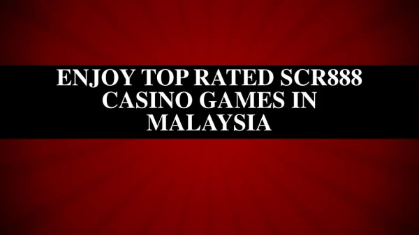 Enjoy Top Rated Scr888 Casino Games in Malaysia