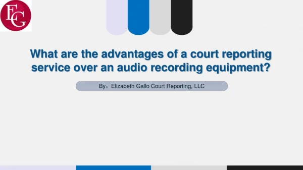 What are the advantages of a court reporting service over an audio recording equipment?