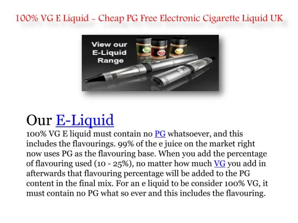 The first 100% VG E Liquid made in the UK. PG Free E-Juice, including the flavourings. Perfect for those with Allergies
