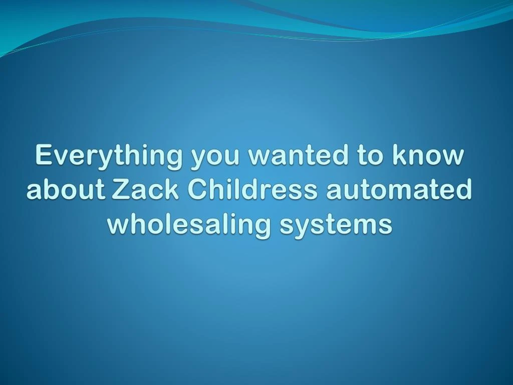 everything you wanted to know about zack childress automated wholesaling systems