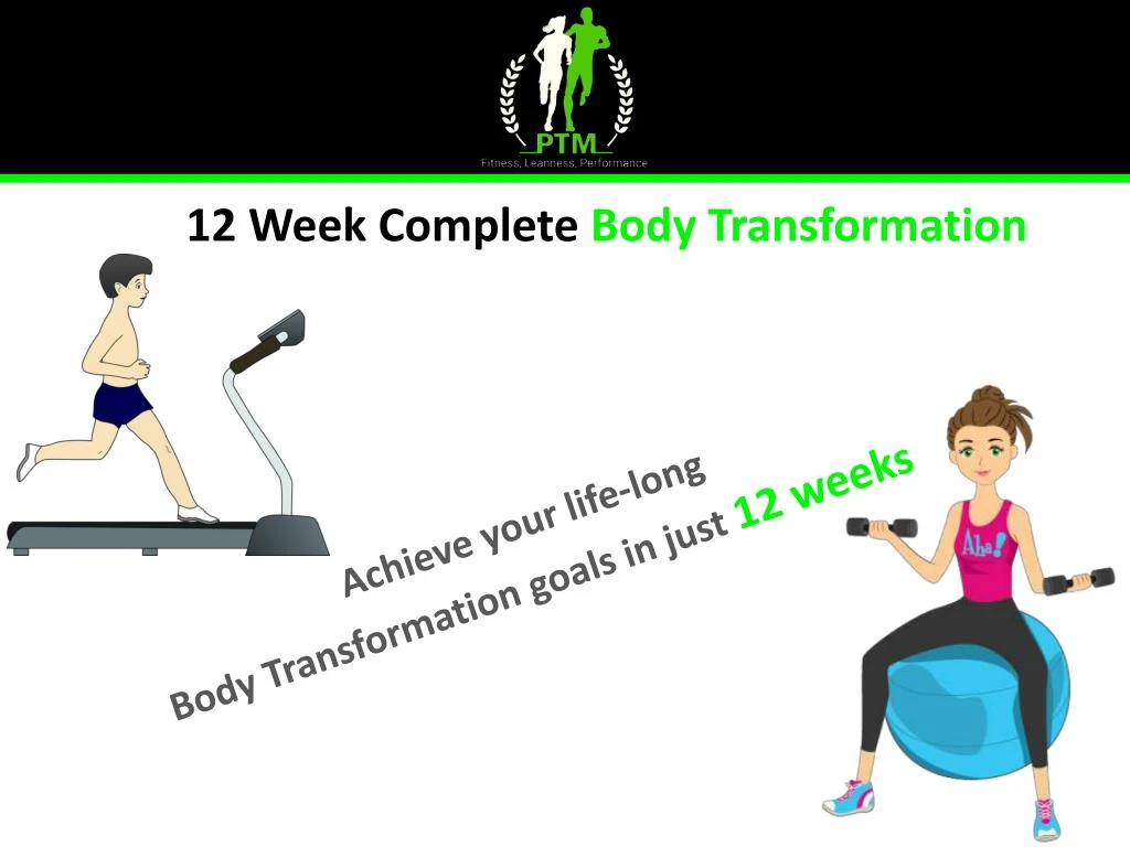 achieve your life long b ody t ransformation goals in just 12 weeks