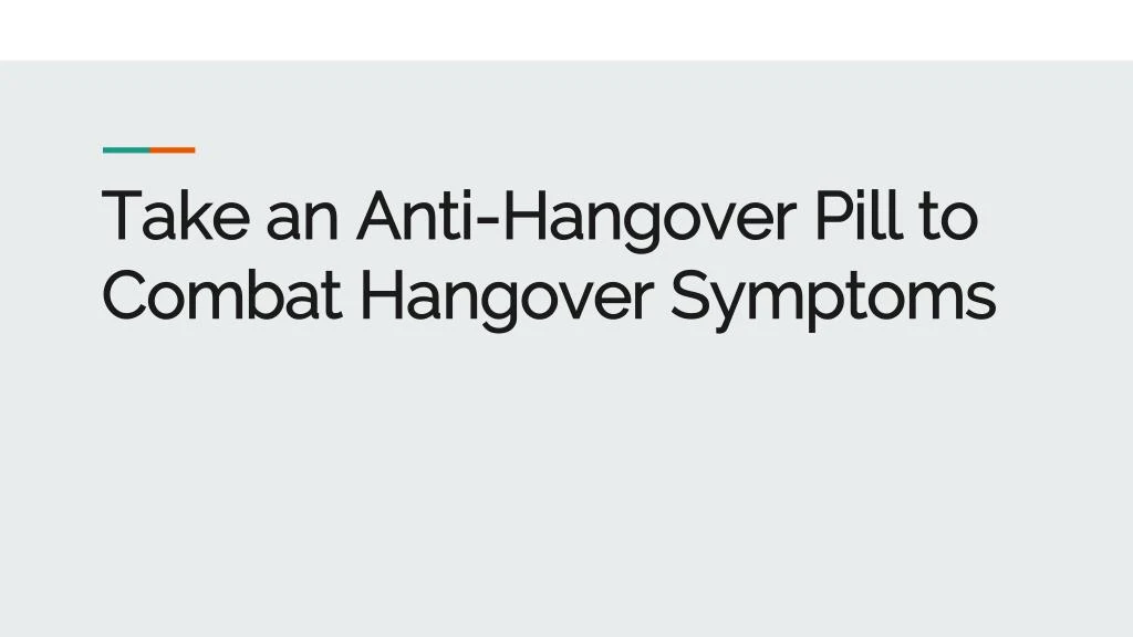 take an anti hangover pill to combat hangover symptoms