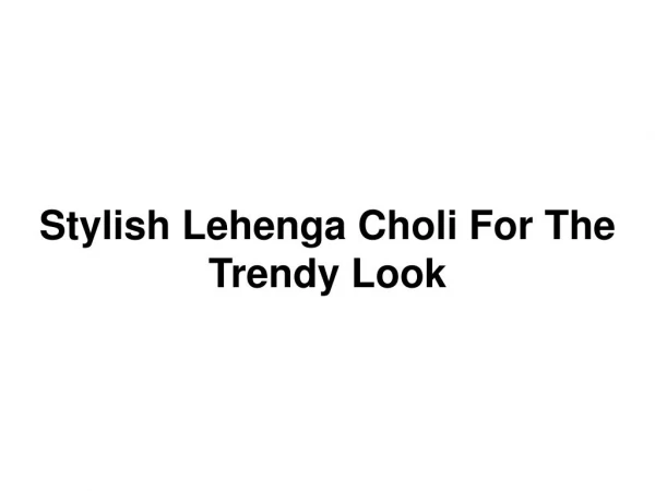 Stylish Lehenga Choli For The Trendy Look