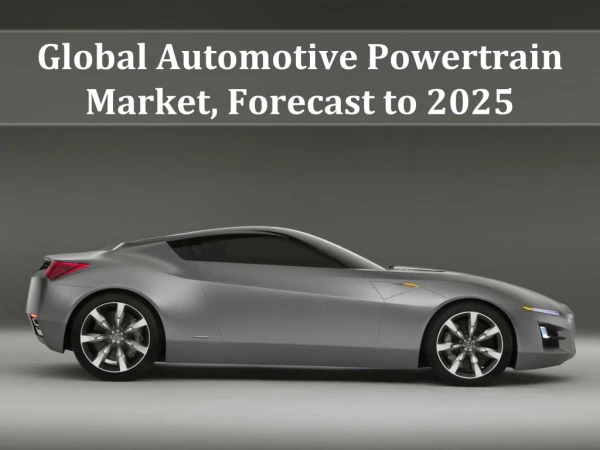 Global Automotive Powertrain Market, Forecast to 2025