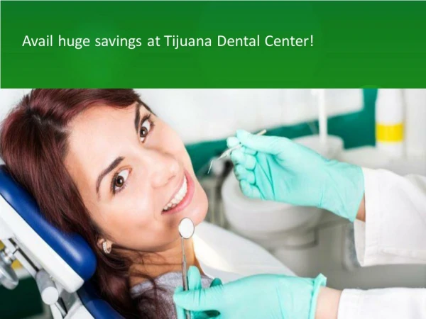 Avail huge savings at Tijuana Dental Center!