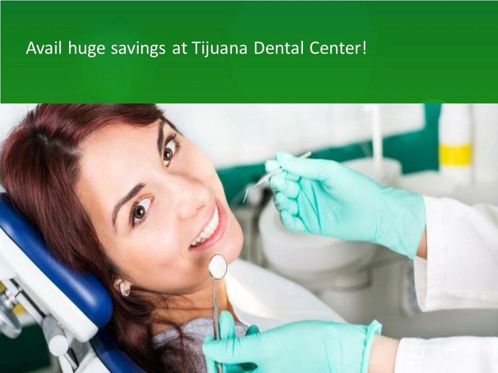 avail huge savings at tijuana dental center