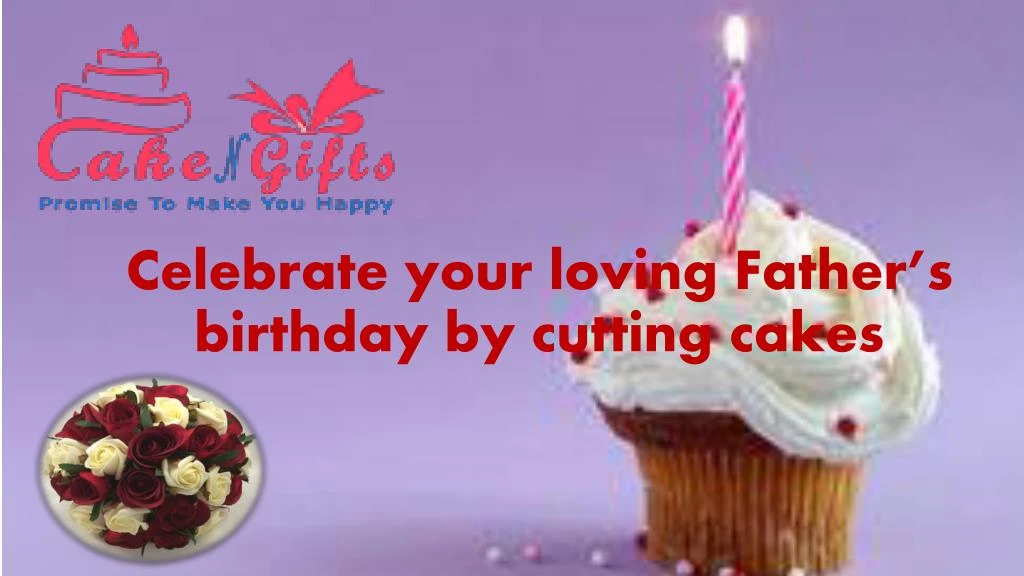 celebrate your loving father s birthday by cutting cakes
