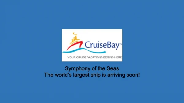 Symphony of the Seas the world’s largest ship is arriving soon!